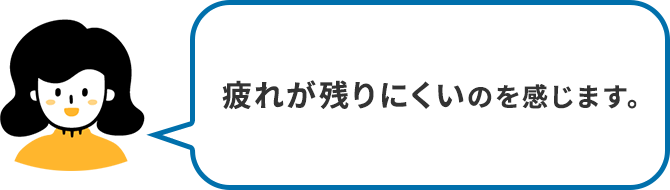 疲れが残りにくいのを感じます。