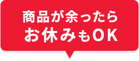 商品が余ったらお休みもOK