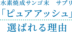 水素焼成サンゴ末　サプリ「ピュアアッシュ」選ばれる理由